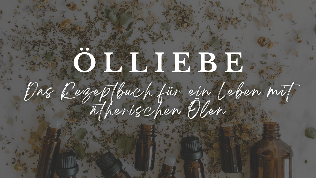 Ölliebe - Das E-Rezeptbuch für ein Leben mit ätherischen Ölen