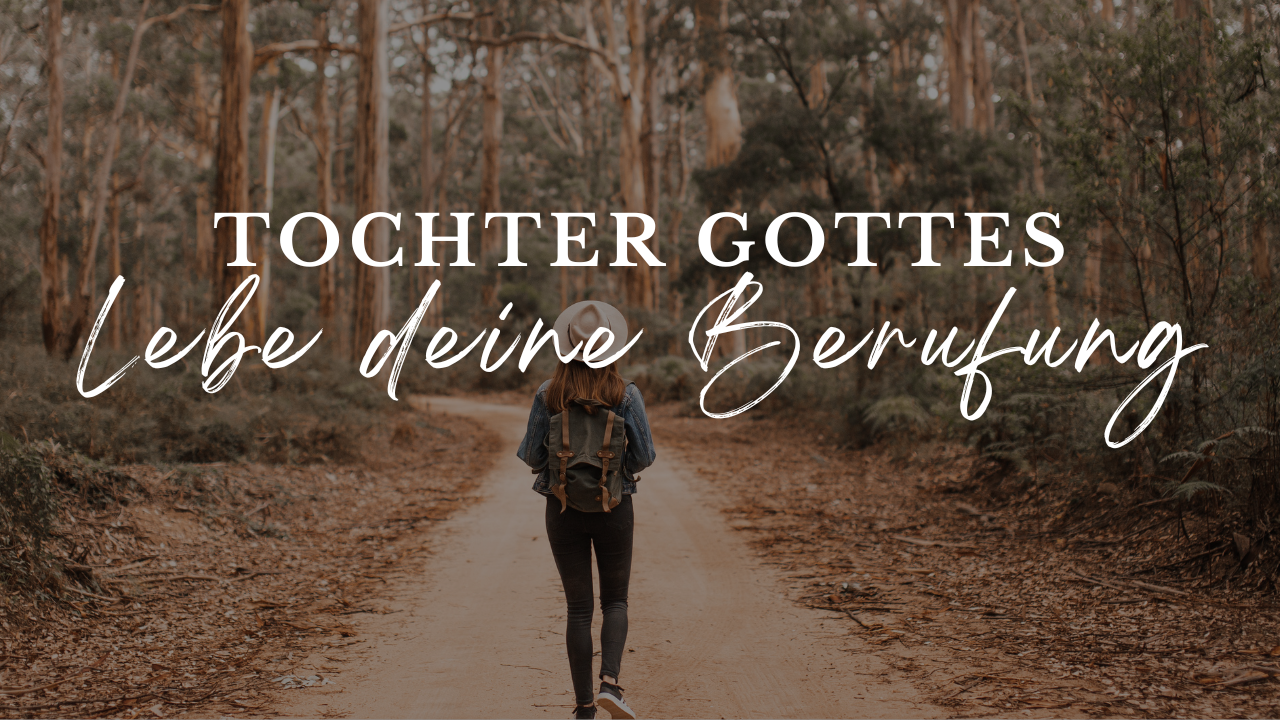Tochter Gottes, Lebe deine Berufung!